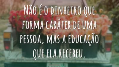Não é o dinheiro que forma caráter de uma pessoa, mas a&hellip;