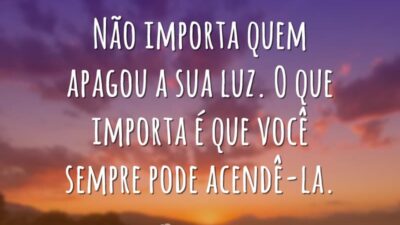 Não importa quem apagou a sua luz. O que importa é que&hellip;
