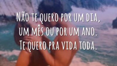 Não te quero por um dia, um mês ou por um ano.&hellip;