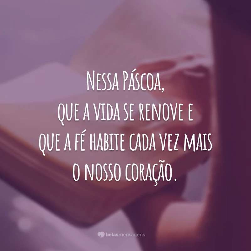 Nessa Páscoa, que a vida se renove e que a fé habite cada vez mais o nosso coração.