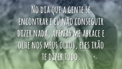 No dia que a gente se encontrar e eu não conseguir dizer&hellip;