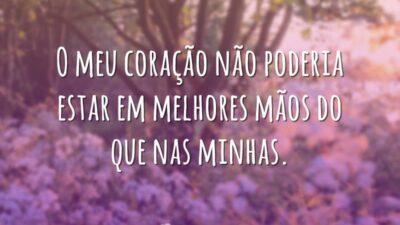 O meu coração não poderia estar em melhores mãos do que nas&hellip;