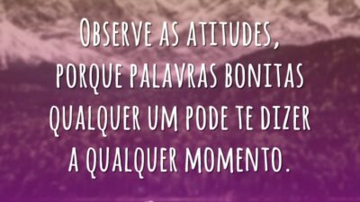 Observe as atitudes, porque palavras bonitas qualquer um pode te dizer a&hellip;