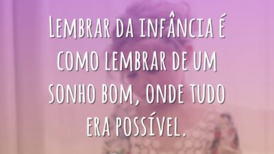 Lembrar da infância é como lembrar de um sonho bom, onde tudo&hellip;