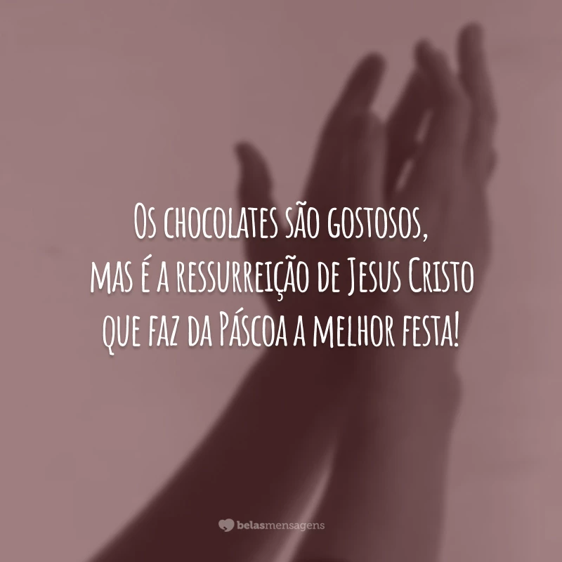 Os chocolates são gostosos, mas é a ressurreição de Jesus Cristo que faz da Páscoa a melhor festa!