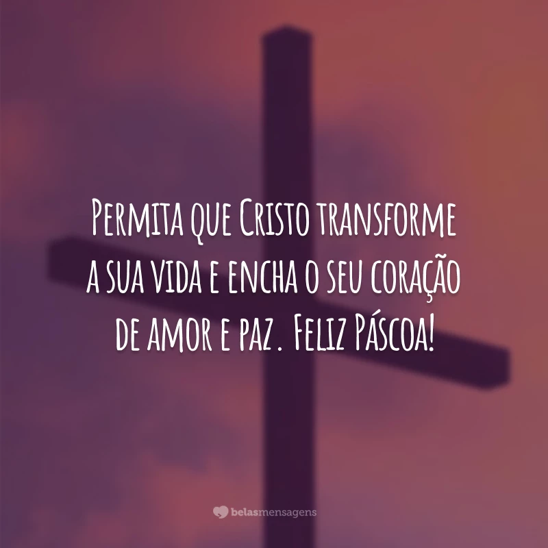 Permita que Cristo transforme a sua vida e encha o seu coração de amor e paz. Feliz Páscoa!