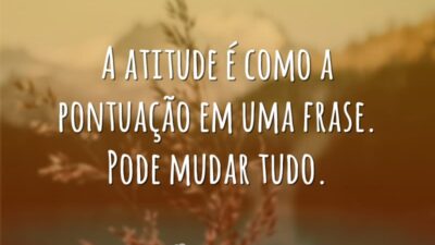 A atitude é como a pontuação em uma frase. Pode mudar tudo.