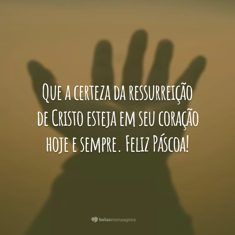 Que a certeza da ressurreição de Cristo esteja em seu coração hoje e sempre. Feliz Páscoa!