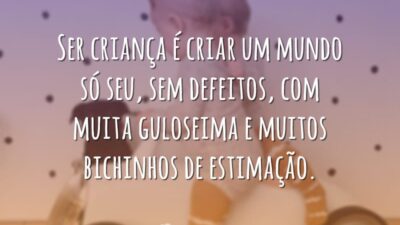 Ser criança é criar um mundo só seu, sem defeitos, com muita&hellip;