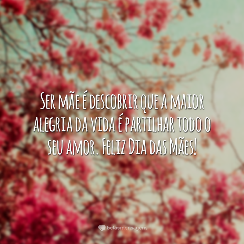 Ser mãe é descobrir que a maior alegria da vida é partilhar todo o seu amor. Feliz Dia das Mães!