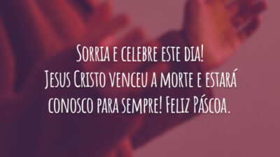 Sorria e celebre este dia! Jesus Cristo venceu a morte e estará conosco para sempre! Feliz Páscoa.