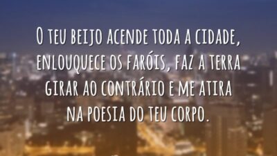 O teu beijo acende toda a cidade, enlouquece os faróis, faz a&hellip;
