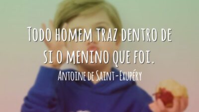 Todo homem traz dentro de si o menino que foi.