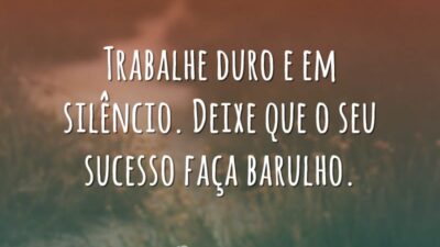 Trabalhe duro e em silêncio