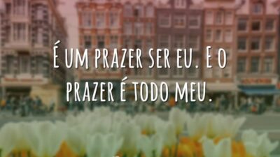 É um prazer ser eu. E o prazer é todo meu.