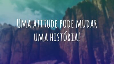 Uma atitude pode mudar uma história!