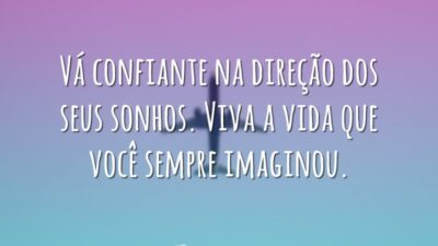 Vá confiante na direção dos seus sonhos. Viva a vida que você&hellip;