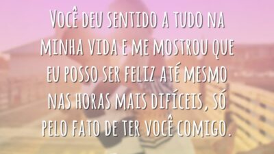 Você deu sentido a tudo na minha vida e me mostrou que&hellip;