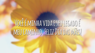 Você é minha vida e seu legado é meu caminho. Feliz Dia das Mães!