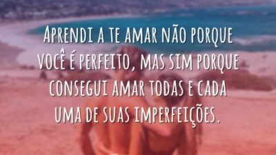 Aprendi a te amar não porque você é perfeito, mas sim porque&hellip;