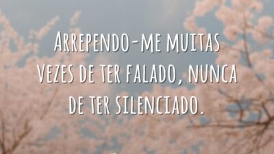Arrependo-me muitas vezes de ter falado, nunca de ter silenciado.