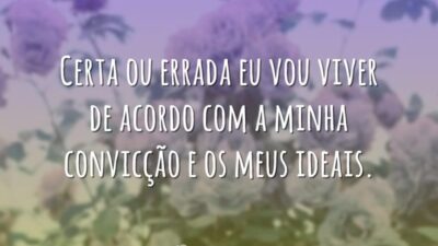 Certa ou errada eu vou viver de acordo com a minha convicção&hellip;