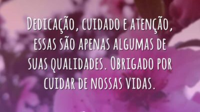 Dedicação, cuidado e atenção