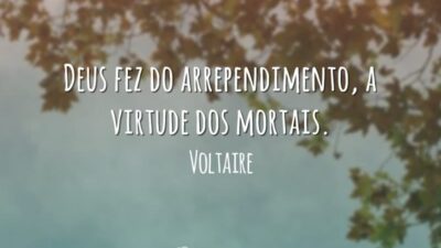 Deus fez do arrependimento, a virtude dos mortais.