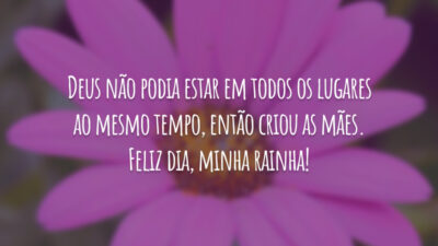 Deus não podia estar em todos os lugares ao mesmo tempo, então criou as mães. Feliz dia, minha rainha!