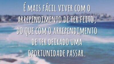 É mais fácil viver com o arrependimento de ter feito, do que&hellip;