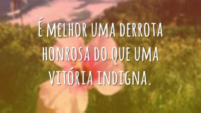 É melhor uma derrota honrosa do que uma vitória indigna.
