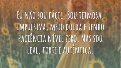 Eu não sou fácil. Sou teimosa, impulsiva, meio doida e tenho paciência&hellip;