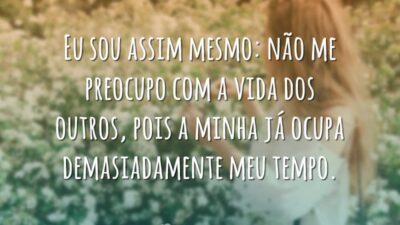 Eu sou assim mesmo: não me preocupo com a vida dos outros,&hellip;