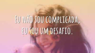 Eu não sou complicada, eu sou um desafio.