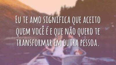 Eu te amo significa que aceito quem você é e que não&hellip;