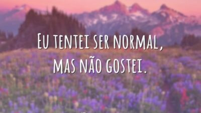 Eu tentei ser normal, mas não gostei.