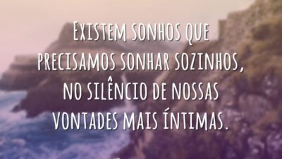 Existem sonhos que precisamos sonhar sozinhos, no silêncio de nossas vontades mais&hellip;