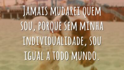 Jamais mudarei quem sou, porque sem minha individualidade, sou igual a todo&hellip;