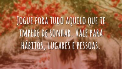 Jogue fora tudo aquilo que te impede de sonhar. Vale para hábitos,&hellip;