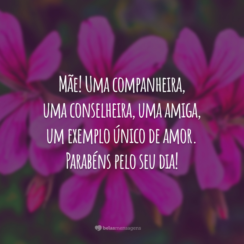 Mãe! Uma companheira, uma conselheira, uma amiga, um exemplo único de amor. Parabéns pelo seu dia!