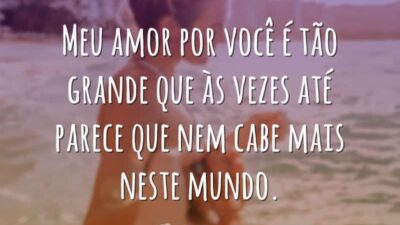 Meu amor por você é tão grande que às vezes até parece&hellip;