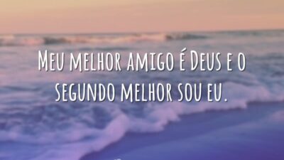 Meu melhor amigo é Deus e o segundo melhor sou eu.