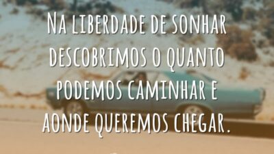 Na liberdade de sonhar descobrimos o quanto podemos caminhar e aonde queremos&hellip;
