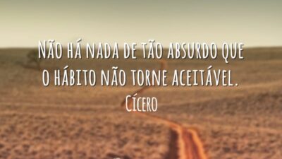 Não há nada de tão absurdo que o hábito não torne aceitável.