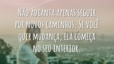 Não adianta apenas seguir por novos caminhos. Se você quer mudança, ela&hellip;