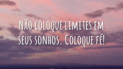 Não coloque limites em seus sonhos. Coloque fé!