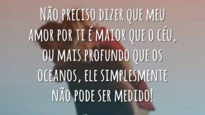 Não preciso dizer que meu amor por ti é maior que o&hellip;