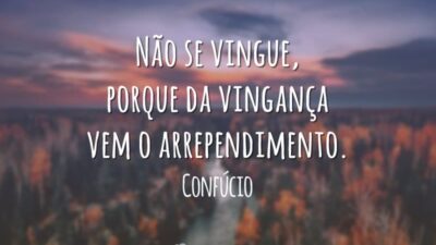 Não se vingue, porque da vingança vem o arrependimento.