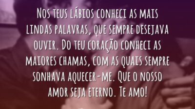 Nos teus lábios conheci as mais lindas palavras, que sempre desejava ouvir.&hellip;