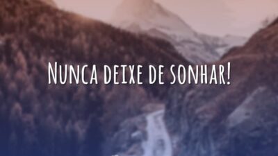 Nunca deixe de sonhar!
